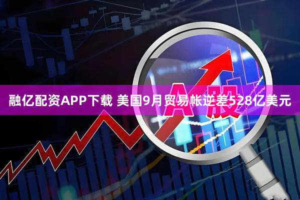 融亿配资APP下载 美国9月贸易帐逆差528亿美元