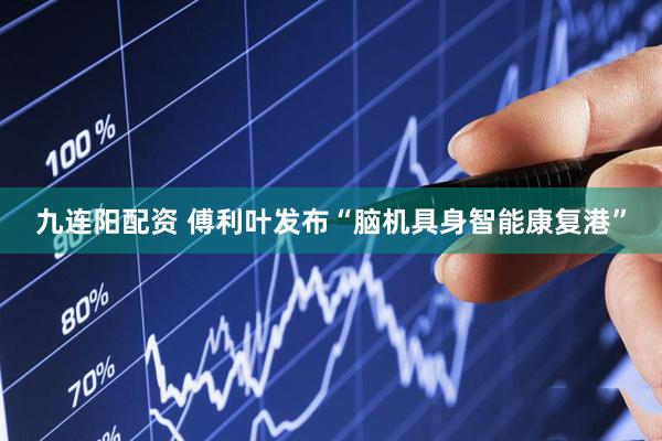 九连阳配资 傅利叶发布“脑机具身智能康复港”