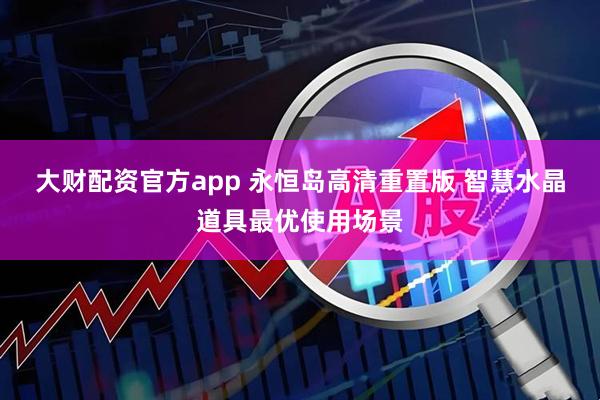 大财配资官方app 永恒岛高清重置版 智慧水晶道具最优使用场景